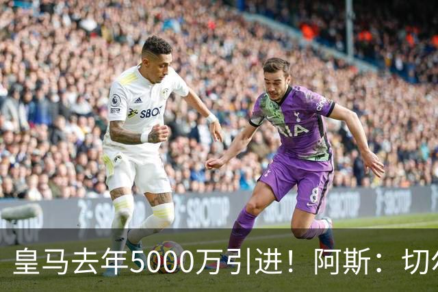 皇马去年5000万引进！阿斯：切尔西有意卡雷拉斯，顶替库库雷利亚